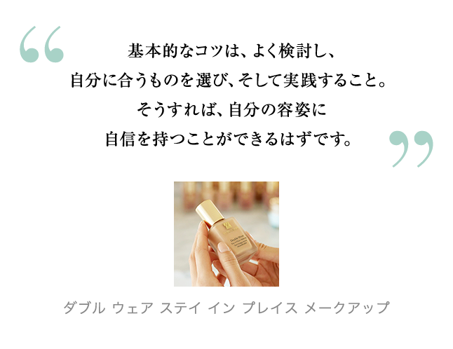 基本的なコツは、よく検討し、自分に合うものを選び、そして実践すること。そうすれば、自分の容姿に自信を持つことができるはずです。